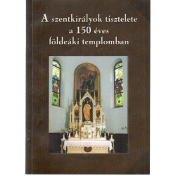 A szentkirályok tisztelete a 150 éves földeáki templomban