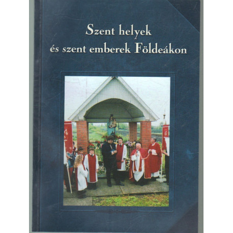 Szent helyek és szent emberek Földeákon