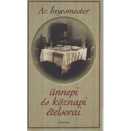 Az ínyesmester ünnepi és köznapi ételsorai