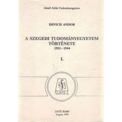 A Szegedi Tudományegyetem Története ( 1921-1944 I. kötet ) .