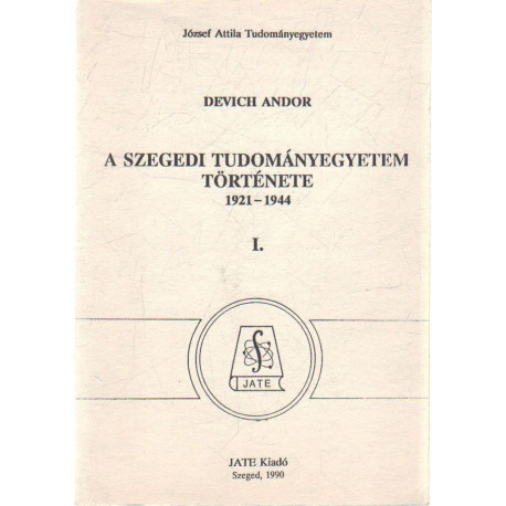 A Szegedi Tudományegyetem Története ( 1921-1944 I. kötet ) .