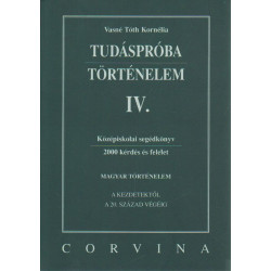 Tudáspróba Történelem IV. Középiskolai segédkönyv (2000 kérdés és felelet )