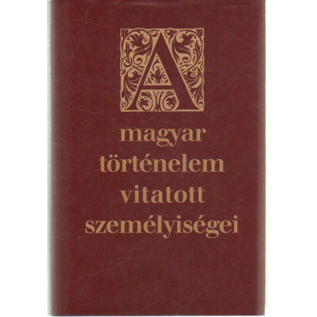 A magyar történeelm vitatott személyiségei.