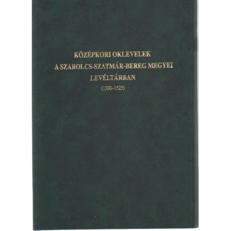 Középkori oklevelek a Szabolcs-Szatmár-Bereg Megyei Levéltárban (1300-1525)