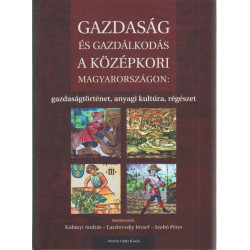 A gazdaság és gazdálkodás a középkori Magyarországon: gazdasátörténeti, anyagi kultúra, régészet .