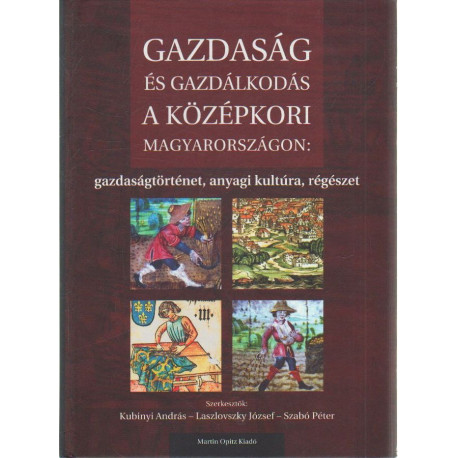 A gazdaság és gazdálkodás a középkori Magyarországon: gazdasátörténeti, anyagi kultúra, régészet .
