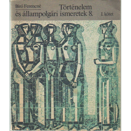 Történelem és állampolgári ismeretek 8. I. kötet