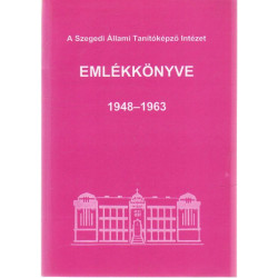 A Szegedi Állami TAnítóképző Intézet emlékkönyve 1948-1963 .