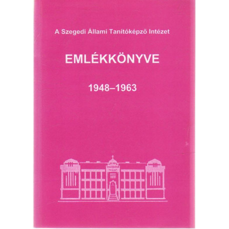 A Szegedi Állami TAnítóképző Intézet emlékkönyve 1948-1963 .