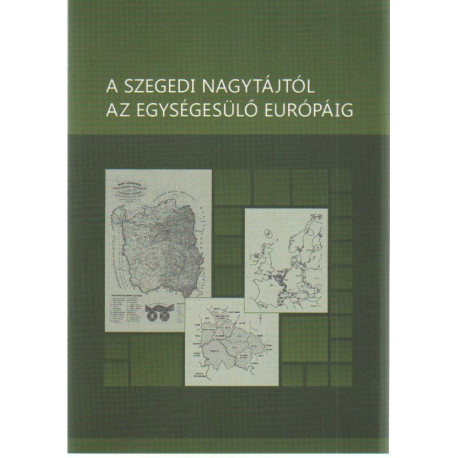 A szegedi nagytájtól az egységesülő európáig.