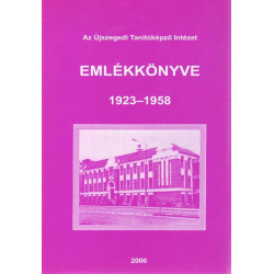Az Újszegedi Tanítóképző Intézet emlékkönyve 1923-1958