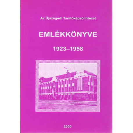 Az Újszegedi Tanítóképző Intézet emlékkönyve 1923-1958