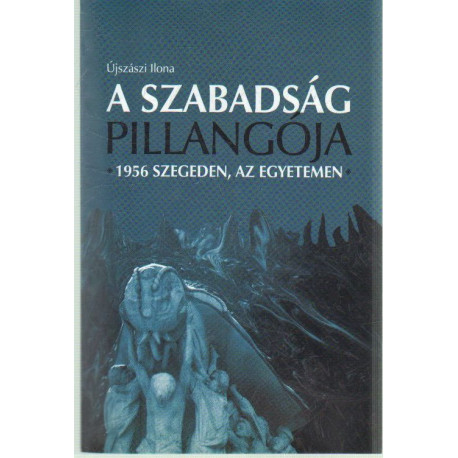 A szabadság pillangója 1956 Szegeden, az egyetemen.