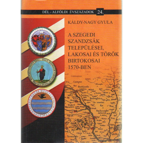 A Szegedi Szandzsák települései, lakosai és török birtokosai 1570.ben.