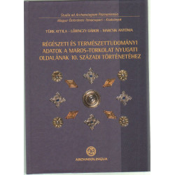 Régészeti és természettudományi adatok a Maros- torkolat nyugati odalának 10. századi történetéhez.