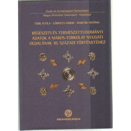 Régészeti és természettudományi adatok a Maros- torkolat nyugati odalának 10. századi történetéhez.