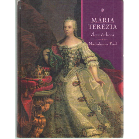 Mária Terézia élete és kora.