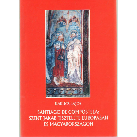 Santiago de compostela: Szent Jakab tisztelet Európában és Magyarországon.
