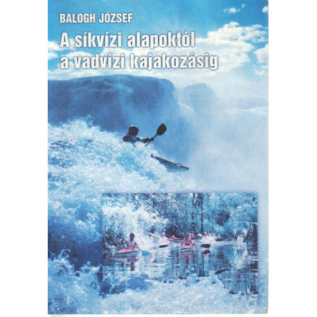 A síkvizi alapoktól a vadvízi kajakozásig