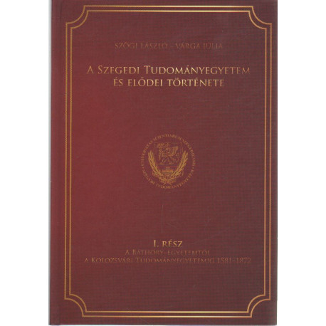 A Szegedi Tudományegyetem és elődei története. I. rész