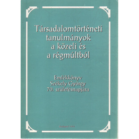 Társadalomtörténeti tanulmányok a közeli és régmúltból.