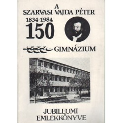Szarvasi Vajda Péter Gimnázium, Szakközépiskola és Kollégium Jubileumi Emlékkönyve 1834-1984
