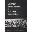 Vadászfegyverek a XVI-XIX. századból