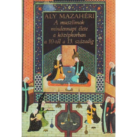 A muszlimok mindennapi élete a középkorban a 10-től a 13. századig