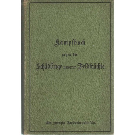 Kampfbuch gegen die Schädlinge unserer Feldfrüchte