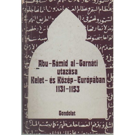 Abu-Hámid Al-Garnáti utazása Kelet- és Közép-Európában 1131-1153