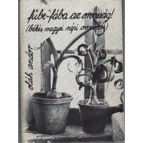 "Fűbe-fába az orvosság!" (Békés megyei népi orvoslás) I. kötet