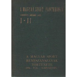 A magyar sport pantheonja I-II. - A magyar sport reneszánszának története 1896-tól napjainkig I-II.