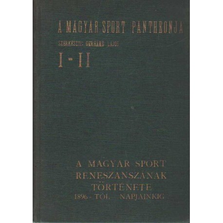 A magyar sport pantheonja I-II. - A magyar sport reneszánszának története 1896-tól napjainkig I-II.