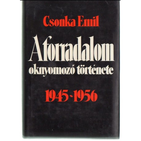 A forradalom oknyomozó története 1945-1956