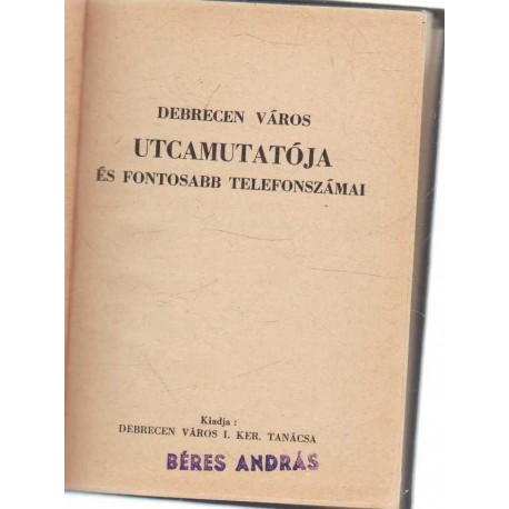 Debrecen város utcamutatója és fontosabb telefonszámai