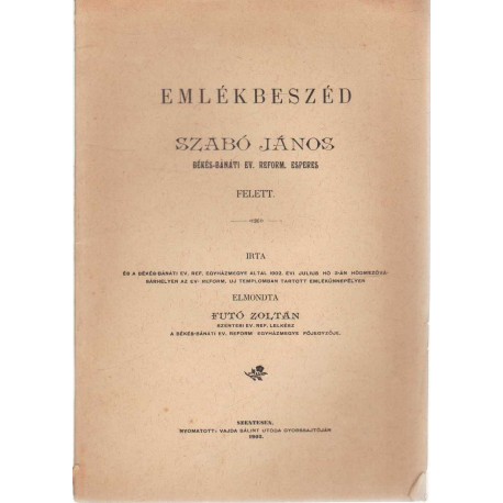 Emlékbeszéd Szabó János Békés-Bánáti Ev. Reform. esperes felett (1902)