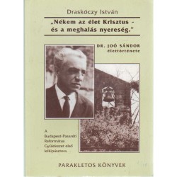 Nékem az élet Krisztus - és a meghalás nyereség - Dr. Joó Sándor élettörténete