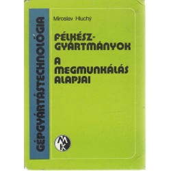 Gépgyártástechnológia - Félkészgyártmányok - A megmunkálás alapjai