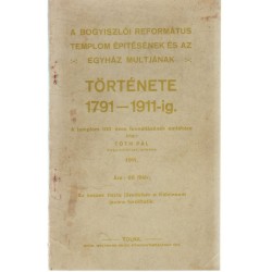 A Bogyiszlói Református Templom épitésének és az egház multjának története 1791-1911 (1911)