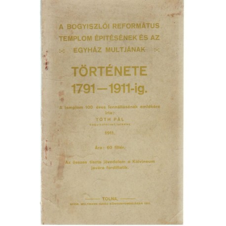 A Bogyiszlói Református Templom épitésének és az egház multjának története 1791-1911 (1911)