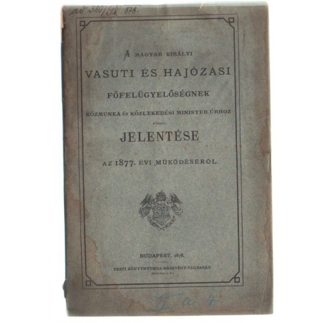 A Magyar Királyi Vasuti és Hajózási Főfelügyelőségnek Közmunka és Közlekedési Minister úrhoz intézett jelentés...