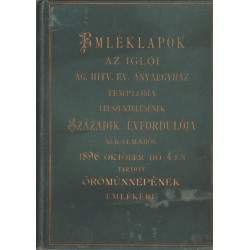 Emléklapok az Iglói Ág. Hitv. Ev. Anyaegyház Temploma felszentelésének századok évfordulója alkalmából 1896 októb...