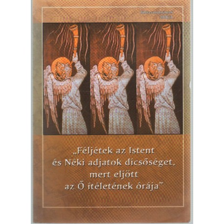 "Féljétek az Istent és Néki adjatok dicsőséget, mert eljött az Ő ítéletének órája"