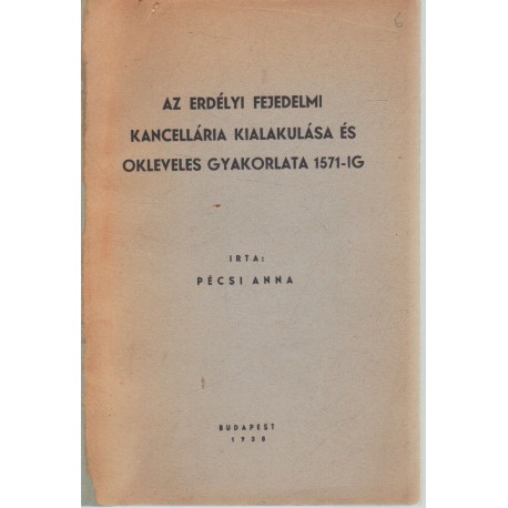Az erdélyi fejedelmi kancellária kialakulása és okleveles gyakorlata 1571-ig