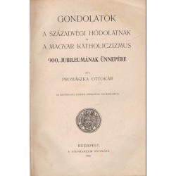 Gondolatok a századvégi hódolatnak és a magyar katholiczizmus 900. jubileumának ünnepére