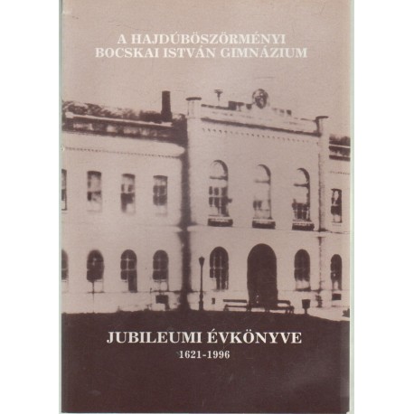 Hajdúböszörményi Bocskai István Gimnázium Jubileumi évkönyve 1624-1996