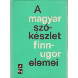 A magyar szókészlet finnugor elemei I. A-Gy