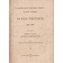 A szegdi Szent Rókushoz czimzett R. Kath. plébánia 100 éves története 1805-1905