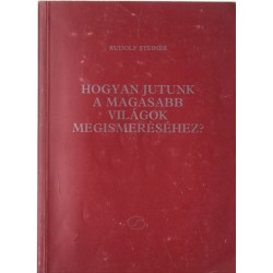 Hogyan jutunk a Magasabb Világok megismeréséhez?